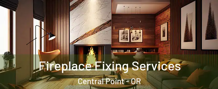  Fireplace Fixing Services Central Point - OR
