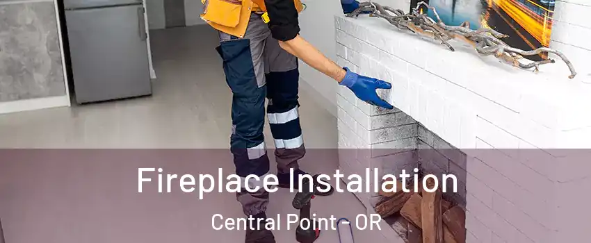  Fireplace Installation Central Point - OR
