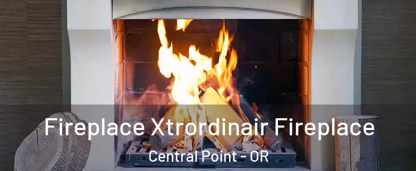  Fireplace Xtrordinair Fireplace Central Point - OR