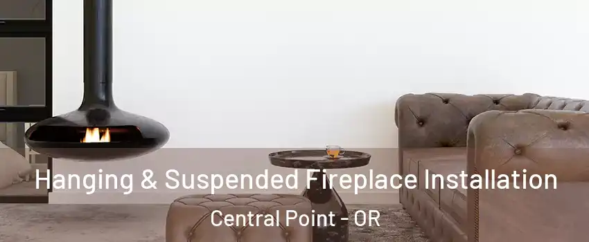  Hanging & Suspended Fireplace Installation Central Point - OR