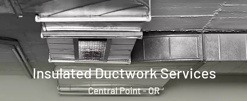  Insulated Ductwork Services Central Point - OR