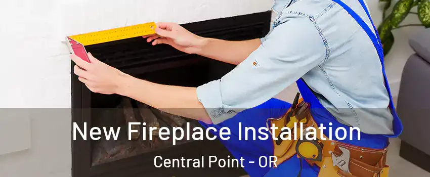 New Fireplace Installation Central Point - OR