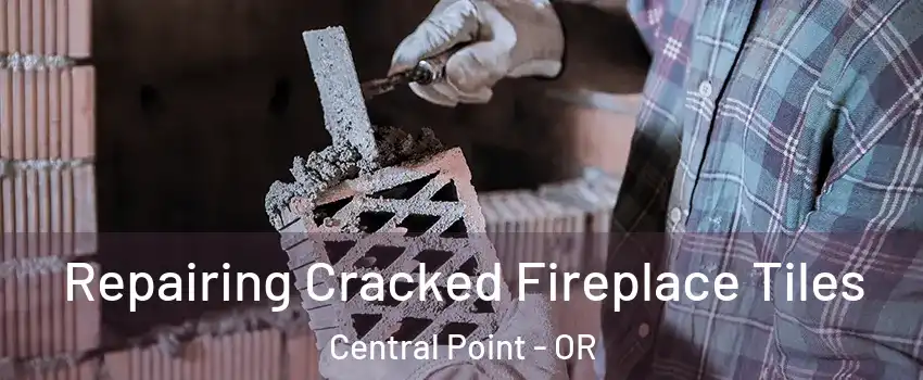  Repairing Cracked Fireplace Tiles Central Point - OR